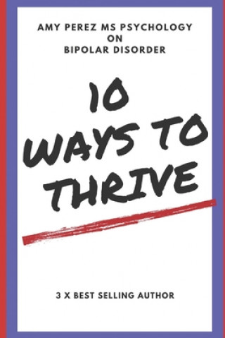 Kniha 10 Ways to Thrive: With Bipolar Disorder Amy Perez MS Psychology