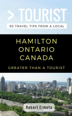 Book Greater Than a Tourist- Hamilton Ontario Canada: 50 Travel Tips from a Local Greater Than a. Tourist