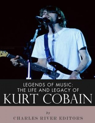 Könyv Legends of Music: The Life and Legacy of Kurt Cobain Charles River Editors