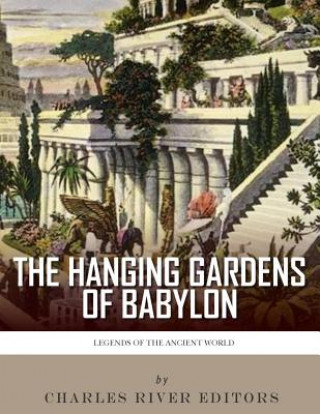 Kniha Legends of the Ancient World: The Hanging Gardens of Babylon Charles River Editors