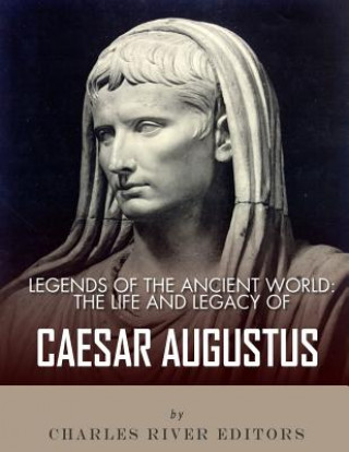 Kniha Legends of the Ancient World: The Life and Legacy of Caesar Augustus Charles River Editors