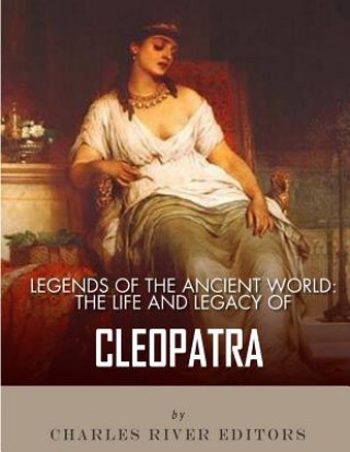 Kniha Legends of the Ancient World: The Life and Legacy of Cleopatra Charles River Editors