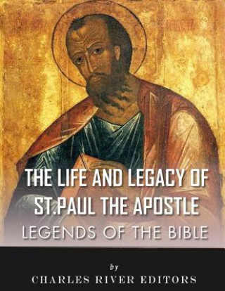 Kniha Legends of the Bible: The Life and Legacy of St. Paul the Apostle Charles River Editors