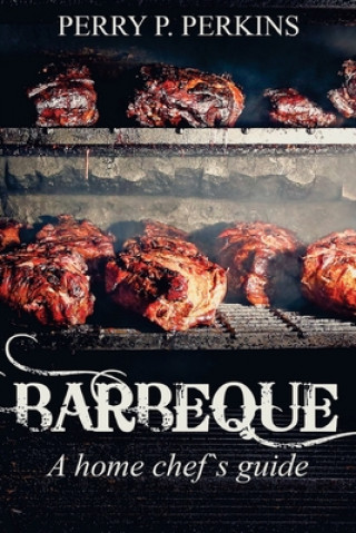 Kniha Barbeque A Home Chef's Guide Perry P. Perkins