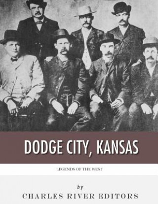 Kniha Legends of the West: Dodge City, Kansas Charles River Editors