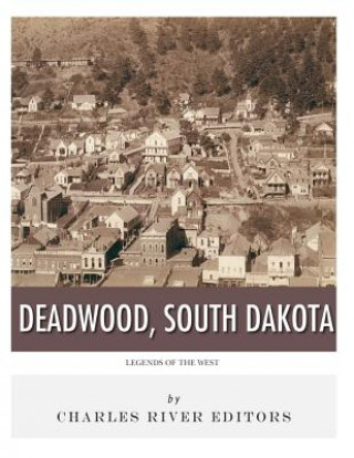 Kniha Legends of the West: Deadwood, South Dakota Charles River Editors