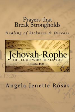 Könyv Prayers that Break Strongholds: Healing of Sickness & Disease Angela Jenette Rosas