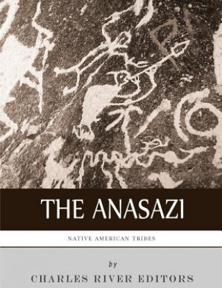 Carte Native American Tribes: The History and Culture of the Anasazi (Ancient Pueblo) Charles River Editors
