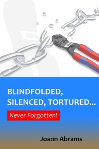 Knjiga Blindfolded, Silenced, Tortured... Never Forgotten Joann Abrams