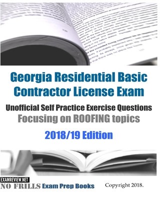 Kniha Georgia Residential Basic Contractor License Exam Unofficial Self Practice Exercise Questions Focusing on ROOFING topics 2018/19 Edition: 110+ roofing Examreview