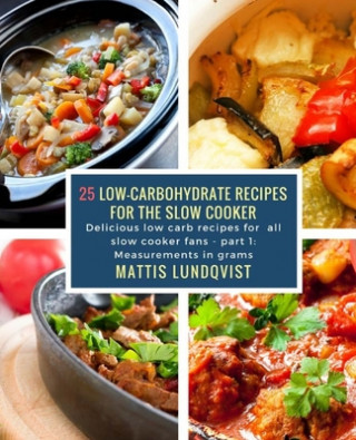 Kniha 25 Low-Carbohydrate Recipes for the Slow Cooker: Delicious low carb recipes for all slow cooker fans - part 1: Measurements in grams Mattis Lundqvist