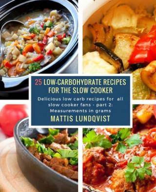 Książka 25 Low-Carbohydrate Recipes for the Slow Cooker: Delicious low carb recipes for all slow cooker fans - part 2: Measurements in grams Mattis Lundqvist