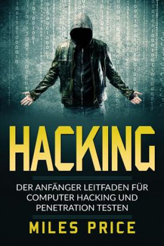 Könyv Hacking: Der Anfänger Leitfaden für Computer Hacking und Penetration Testen Miles Price