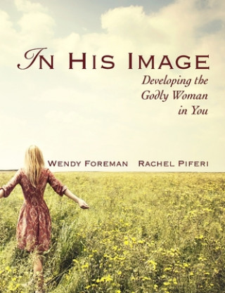 Carte In His Image: Developing the Godly Woman in You Rachel L. Piferi