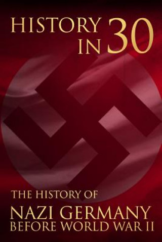 Libro History in 30: The History of Nazi Germany Before World War II Percy Bennington