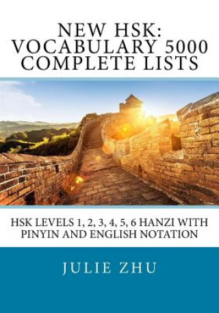 Könyv New HSK: Vocabulary 5000 Complete Lists: HSK Levels 1, 2, 3, 4, 5, 6 Hanzi with PinYin and English Notation Julie Zhu