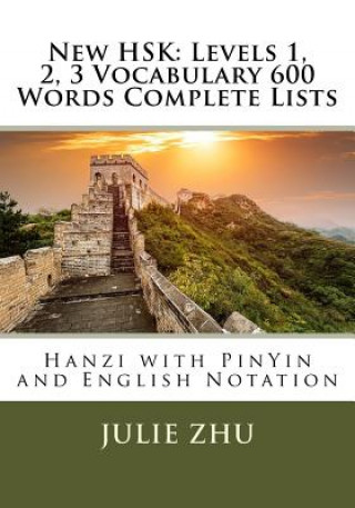 Carte New HSK: Levels 1, 2, 3 Vocabulary 600 Words Complete Lists: Hanzi with PinYin and English Notation Julie Zhu