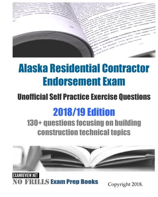 Kniha Alaska Residential Contractor Endorsement Exam Unofficial Self Practice Exercise Questions 2018/19 Edition: 130+ questions focusing on building constr Examreview