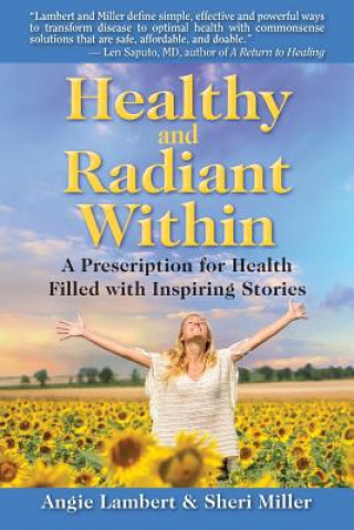 Kniha Healthy and Radiant Within: A Prescription for Health Filled with Inspiring Stories Sheri Miller