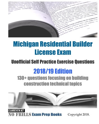 Kniha Michigan Residential Builder License Exam Unofficial Self Practice Exercise Questions 2018/19 Edition: 130+ questions focusing on building constructio Examreview