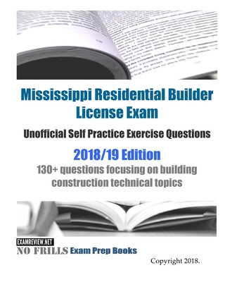 Kniha Mississippi Residential Builder License Exam Unofficial Self Practice Exercise Questions 2018/19 Edition: 130+ questions focusing on building construc Examreview