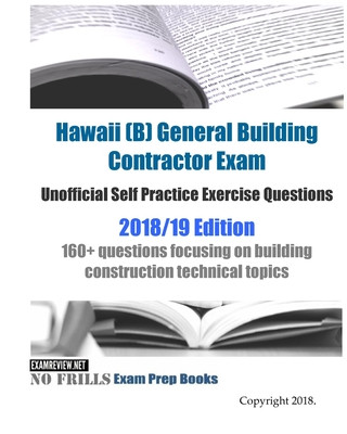 Książka Hawaii (B) General Building Contractor Exam Unofficial Self Practice Exercise Questions 2018/19 Edition: 160+ questions focusing on building construct Examreview