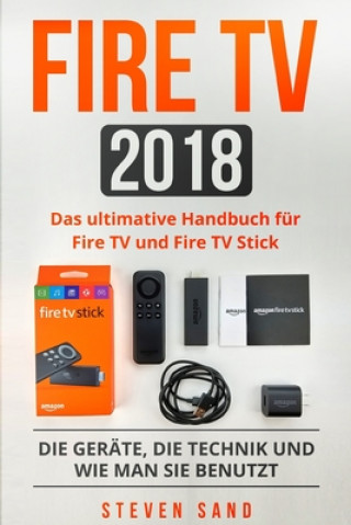 Carte Fire TV 2018: Das ultimative Handbuch für Fire TV und Fire TV Stick. Die Geräte, die Technik und wie man sie benutzt. Steven Sand