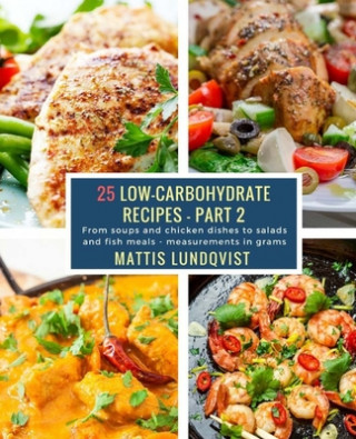 Kniha 25 Low-Carbohydrate Recipes - Part 2: From soups and chicken dishes to salads and fish meals - measurements in grams Mattis Lundqvist