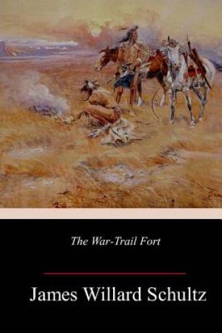 Книга The War-Trail Fort James Willard Schultz