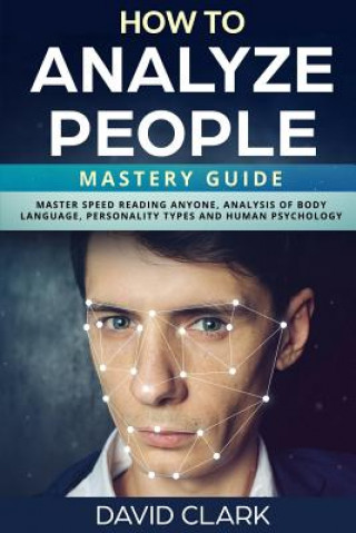 Kniha How to Analyze People: Mastery Guide - Master Speed Reading Anyone, Analysis of Body Language, Personality Types and Human Psychology David Clark