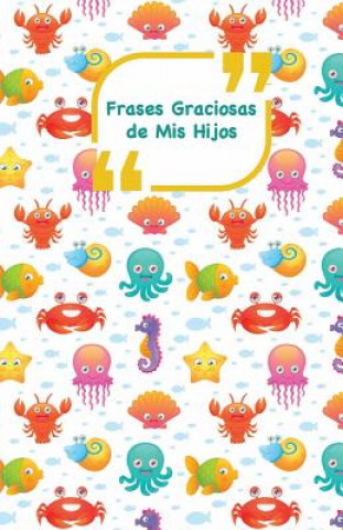Carte Frases Graciosas de mis hijos: Portada con animales del mar - Apunta las frases graciosas de tus ni?os Campus Boulevard