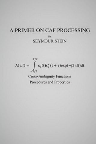 Knjiga A Primer on CAF Processing: Processing Cross-Ambiguity Functions Seymour Stein