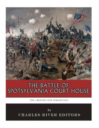 Kniha The Greatest Civil War Battles: The Battle of Spotsylvania Court House Charles River Editors