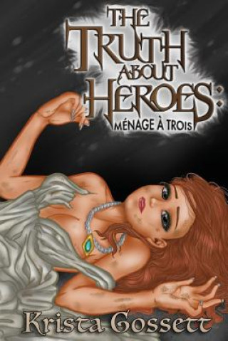 Carte The Truth about Heroes: Menage a Trois Krista Gossett