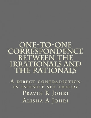 Kniha One-to-one correspondence between the Irrationals and the Rationals: A direct contradiction in infinite set theory Alisha a. Johri