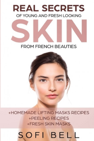 Kniha Real Secrets Of Young And Fresh Looking Skin From French Beauties Sofi Bell