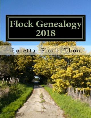 Kniha Flock Genealogy 2018: Pete Joseph Flock and Grace Viola Hain Loretta J. Thom