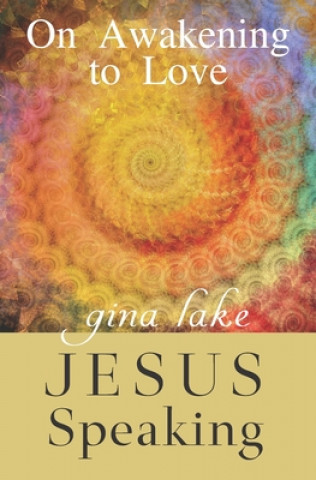 Carte Jesus Speaking: On Awakening to Love Gina Lake