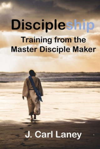 Книга Discipleship: Training from the Master Disciple Maker J. Carl Laney