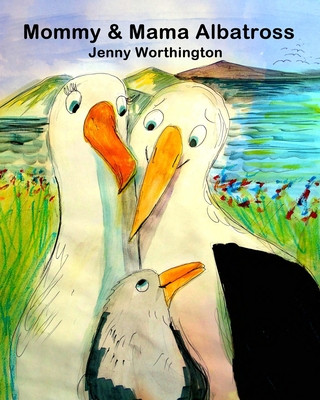 Книга Mommy and Mama Albatross: This warm and tender story follows Mommy and Mama Albatross raising their chick in a same-sex partnership. Little chic Jenny Worthington