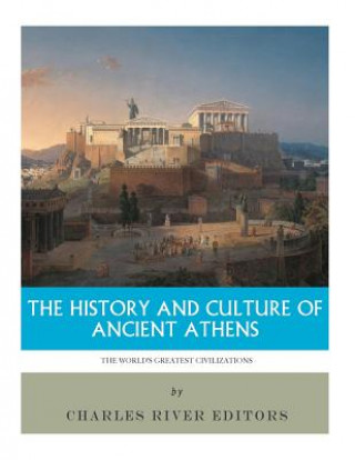 Livre The World's Greatest Civilizations: The History and Culture of Ancient Athens Charles River Editors