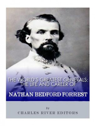 Livre The World's Greatest Generals: The Life and Career of Nathan Bedford Forrest Charles River Editors