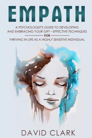 Kniha Empath: A Psychologist's Guide to Developing and Embracing your Gift - Effective Techniques for Thriving in Life as a Highly S David Clark