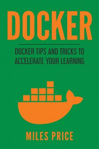 Книга Docker: Docker Tips and Tricks to Accelerate Your Learning Miles Price