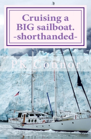 Könyv Cruising a BIG sailboat - shorthanded: The experience and advice of a cruising couple who bought a 100 ton, 94 ft yacht and cruise it crewless. Pk Connor