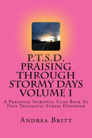 Książka P.T.S.D. Praising Through Stormy Days Volume 1: A Spirtual Clapback to Post Traumatic Stress Disorder Andrea D. Britt