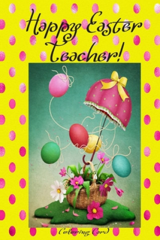 Kniha Happy Easter Teacher! (Coloring Card): (Personalized Card) Inspirational Easter & Spring Messages, Wishes, & Greetings! Florabella Publishing