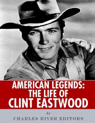 Kniha American Legends: The Life of Clint Eastwood Charles River Editors