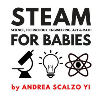 Kniha STEAM for Babies - Science, Technology, Engineering, Art & Math: STEAM & STEM High Contrast Images for Babies 0-12 Months Andrea Scalzo Yi