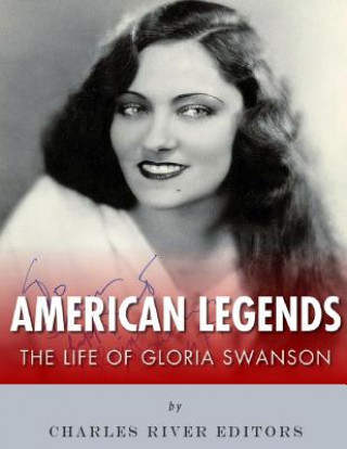 Carte American Legends: The Life of Gloria Swanson Charles River Editors
